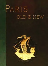 Old and New Paris: Its History, Its People, and Its Places, v. 1 — H. Sutherland (Henry Sutherland) Edwards cover