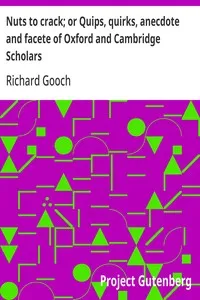 Nuts to crack; or Quips, quirks, anecdote and facete of Oxford and Cambridge Scholars — Richard Gooch cover