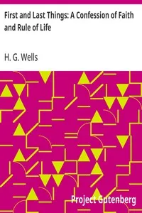 First and Last Things: A Confession of Faith and Rule of Life — H. G. (Herbert George) Wells cover