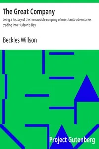 The Great Company : $b being a history of the honourable company of merchants-adventurers trading into Hudson's Bay — Beckles Willson cover