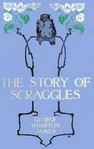 The Story of Scraggles — George Wharton James cover