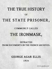 The True History of the State Prisoner, commonly called the Iron Mask: Extracted from Documents in the French Archives — George Agar Ellis, Baron Dover cover