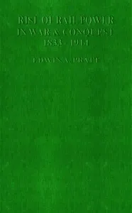 The Rise of Rail-Power in War and Conquest, 1833-1914 — Edwin A. Pratt cover