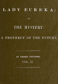 Lady Eureka; or, The Mystery: A Prophecy of the Future. Volume 2 — Robert Folkestone Williams cover