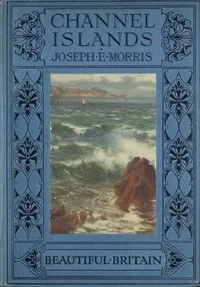The Channel Islands — Joseph E. (Joseph Ernest) Morris cover