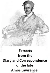 Extracts from the Diary and Correspondence of the Late Amos Lawrence; with a brief account of some incidents of his life — Amos Lawrence cover