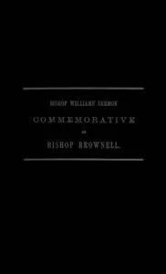 A Sermon Preached in Christ Church, Hartford, January 29th, 1865: In Commemoration of the Rt. Rev. Thomas Church Brownell, D. D., LL. D., Third Bishop of Connecticut, and Presiding Bishop of the Protestant Episcopal Church in the United States by his — J. (John) Williams cover