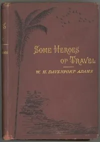 Some Heroes of Travel: or, Chapters from the History of Geographical Discovery and Enterprise — W. H. Davenport (William Henry Davenport) Adams cover