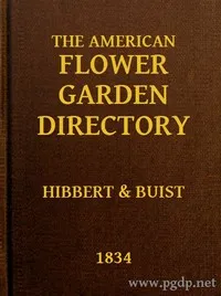 The American Flower Garden Directory: Containing Practical Directions for the Culture of Plants, in the Hot-House, Garden-House, Flower Garden and Rooms or Parlours, for Every Month in the Year — Robert Buist cover
