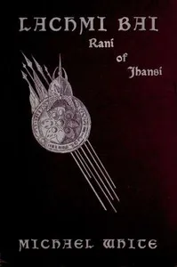 Lachmi Bai, Rani of Jhansi: The Jeanne D'Arc of India cover