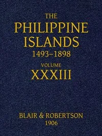 The Philippine Islands, 1493-1898, Volume 33, 1519-1522: Explorations by early navigators, descriptions of the islands and their peoples, their history and records of the Catholic missions, as related in contemporaneous books and manuscripts, showing — Antonio Pigafetta cover