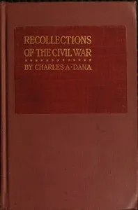 Recollections of the Civil War: With the Leaders at Washington and in the Field in the Sixties — Charles A. (Charles Anderson) Dana cover