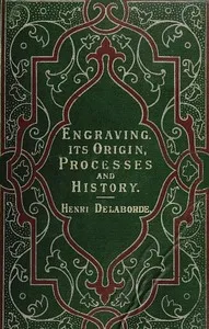 Engraving: Its Origin, Processes, and History — Henri, comte Delaborde cover