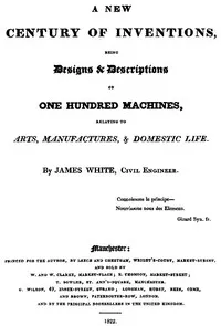 A New Century of Inventions: Being Designs & Descriptions of One Hundred Machines, Relating to Arts, Manufactures, & Domestic Life — James (Civil engineer) White cover