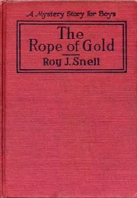 The Rope of Gold: A Mystery Story for Boys — Roy J. (Roy Judson) Snell cover