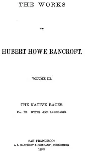 The Native Races [of the Pacific states], Volume 3, Myths and Languages: The Works of Hubert Howe Bancroft, Volume 3 — Hubert Howe Bancroft cover