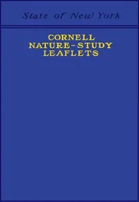 Cornell Nature-Study Leaflets: Being a selection, with revision, from the teachers' leaflets, home nature-study lessons, junior naturalist monthlies and other publications from the College of Agriculture, Cornell University, Ithaca, N.Y., 1896-1904 — New York State College of Agriculture cover