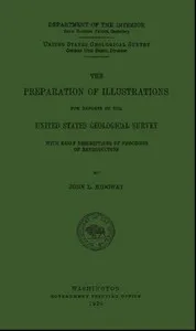 The Preparation of Illustrations for Reports of the United States Geological Survey: With Brief Descriptions of Processes of Reproduction — John L. Ridgway cover