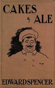 Cakes & Ale: A Dissertation on Banquets Interspersed with Various Recipes, More or Less Original, and anecdotes, mainly veracious — Edward Spencer cover