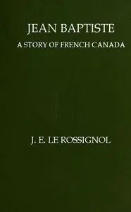 Jean Baptiste: A Story of French Canada — James Edward Le Rossignol cover