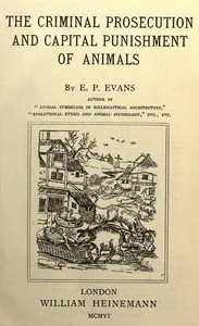 The Criminal Prosecution and Capital Punishment of Animals — E. P. (Edward Payson) Evans cover
