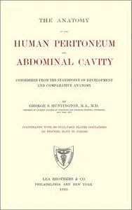 The Anatomy of the Human Peritoneum and Abdominal Cavity: Considered from the Standpoint of Development and Comparative Anatomy — George S. (George Sumner) Huntington cover
