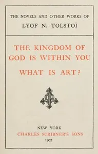 The Kingdom of God is Within You; What is Art? — Leo, graf Tolstoy cover