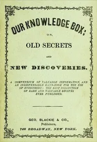 Our Knowledge Box; or, Old Secrets and New Discoveries. — Unknown cover
