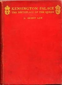 Kensington Palace, the birthplace of the Queen: being an historical guide to the state rooms, pictures and gardens — Ernest Law cover