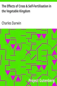 The Effects of Cross & Self-Fertilisation in the Vegetable Kingdom — Charles Darwin cover
