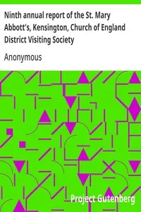 Ninth annual report of the St. Mary Abbott's, Kensington, Church of England District Visiting Society: with some account of the different societies subordinate or affiliated to it — Anonymous cover