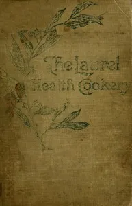 The Laurel Health Cookery: A Collection of Practical Suggestions and Recipes for the Preparation of Non-Flesh Foods in Palatable and Attractive Ways — Evora Bucknum Perkins cover