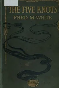 The Five Knots — Fred M. (Fred Merrick) White cover