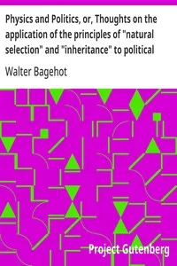 Physics and Politics, or, Thoughts on the application of the principles of "natural selection" and "inheritance" to political society — Walter Bagehot cover