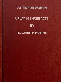 Votes for Women: A Play in Three Acts — Elizabeth Robins cover