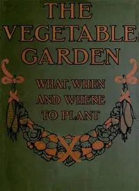 The Vegetable Garden: What, When, and How to Plant cover