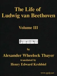 The Life of Ludwig van Beethoven, Volume III — Alexander Wheelock Thayer cover