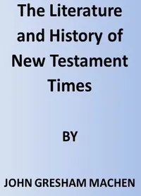 The Literature and History of New Testament Times — J. Gresham (John Gresham) Machen cover