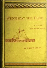 Wednesday the Tenth, A Tale of the South Pacific — Grant Allen cover