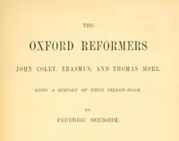 The Oxford Reformers: John Colet, Erasmus, and Thomas More — Frederic Seebohm cover