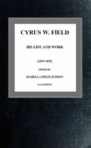 Cyrus W. Field, His Life and Work [1819-1892] cover