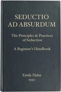 Seductio Ad Absurdum: The Principles & Practices of Seduction, A Beginner's Handbook — Emily Hahn cover