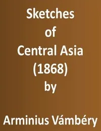 Sketches of Central Asia (1868): Additional chapters on my travels, adventures, and on the ethnology of Central Asia — Ármin Vámbéry cover