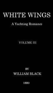 White Wings: A Yachting Romance, Volume III — William Black cover