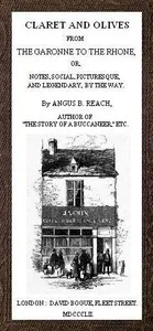 Claret and Olives, from the Garonne to the Rhone: Notes, social, picturesque, and legendary, by the way. — Angus B. (Angus Bethune) Reach cover