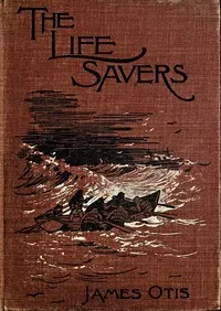 The Life Savers: A story of the United States life-saving service — James Otis cover