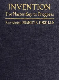 Invention: The Master-key to Progress — Bradley A. (Bradley Allen) Fiske cover