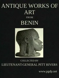 Antique Works of Art from Benin: Collected by Lieutenant-General Pitt Rivers — Augustus Henry Lane-Fox Pitt-Rivers cover