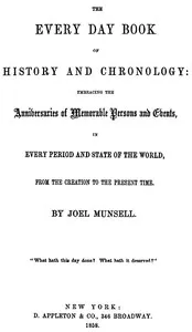 The Every Day Book of History and Chronology: Embracing the Anniversaries of Memorable Persons and Events in Every Period and State of the World, from the Creation to the Present Time — Joel Munsell cover