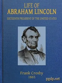 Life of Abraham Lincoln, Sixteenth President of the United States — Frank Crosby cover